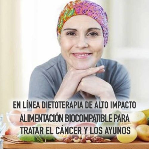 DIETOTERAPIA DE ALTO IMPACTO ALIMENTACIÓN BIOCOMPATIBLE PARA TRATAR EL CÁNCER Y LOS AYUNOS.